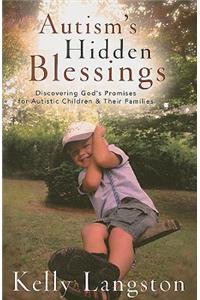 Autism`s Hidden Blessings – Discovering God`s Promises for Autistic Children & Their Families