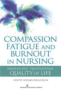 Compassion Fatigue and Burnout in Nursing: Enhancing Professional Quality of Life