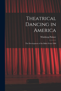 Theatrical Dancing in America; the Development of the Ballet From 1900