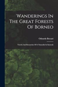 Wanderings In The Great Forests Of Borneo: Travels And Researches Of A Naturalist In Sarawak