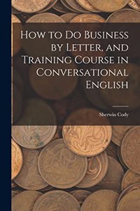 How to Do Business by Letter, and Training Course in Conversational English