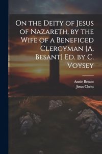 On the Deity of Jesus of Nazareth, by the Wife of a Beneficed Clergyman [A. Besant] Ed. by C. Voysey