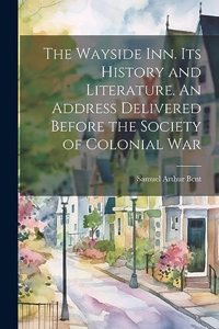 Wayside inn. Its History and Literature. An Address Delivered Before the Society of Colonial War