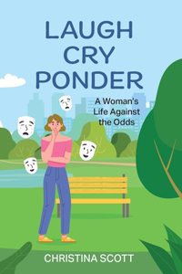 Laugh Cry Ponder: A Woman's Life Against the Odds