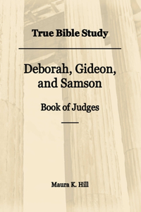True Bible Study - Deborah, Gideon, and Samson Book of Judges