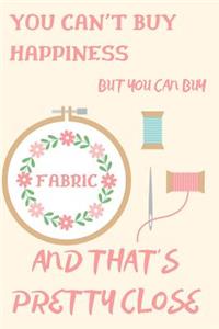 You Can't Buy Happiness But You Can Buy Fabric