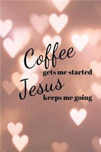 Coffee gets me started Jesus keeps me going