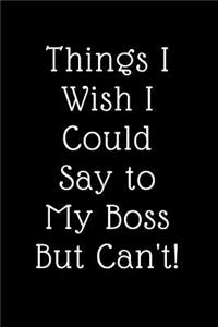Things I Wish I Could Say to My Boss But Cant!