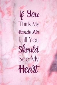 If You Think My Hands Are Full You Should See My Heart
