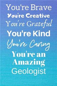 You're Brave You're Creative You're Grateful You're Kind You're Caring You're An Amazing Geologist