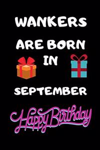 Wankers Are Born In September Happy Birthday