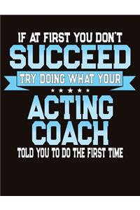 If At First You Don't Succeed Try Doing What Your Acting Coach Told You To Do The First Time