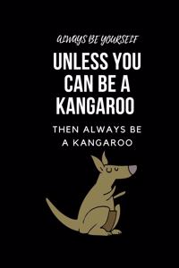 Always Be Yourself Unless You Can Be A Kangaroo Then Always Be A Kangaroo