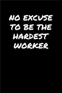 No Excuse To Be The Hardest Worker