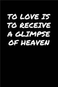 To Love Is To Receive A Glimpse Of Heaven�