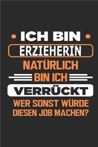 Ich bin Erzieherin Natürlich bin ich verrückt Wer sonst würde diesen Job machen?