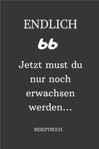 ENDLICH 66 Jetzt must du nur noch erwachsen werden REZEPTBUCH