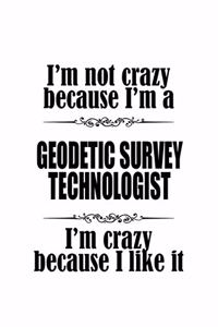I'm Not Crazy Because I'm A Geodetic Survey Technologist I'm Crazy Because I like It