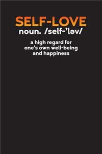 Self Love noun /self-'lev/ A High Regards For One's Own Well Being and Happiness