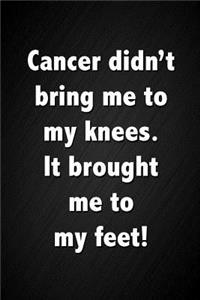 Cancer Didn't Bring Me to My Knees. It Brought Me to My Feet!