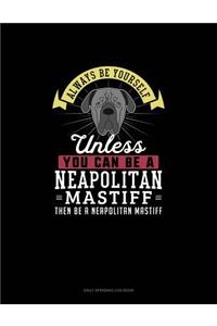 Always Be Yourself Unless You Can Be A Neapolitan Mastiff Then Be A Neapolitan Mastiff