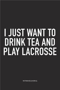I Just Want To Drink Tea And Play Lacrosse