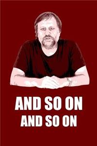 Slavoj Zizek And so on And so on