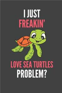 I Just Freakin' Love Sea Turtles
