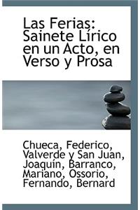 Las Ferias: Sainete Lirico En Un Acto, En Verso y Prosa: Sainete Lirico En Un Acto, En Verso y Prosa