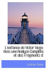 L'Enfance de Victor Hugo: Avec Une Analyse Compl Te Et Des Fragments D'