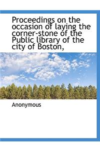 Proceedings on the Occasion of Laying the Corner-Stone of the Public Library of the City of Boston,