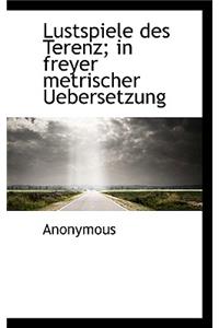 Lustspiele Des Terenz; In Freyer Metrischer Uebersetzung