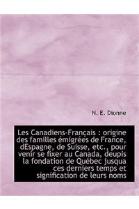 Les Canadiens-Francais: Origine Des Familles Emigrees de France, Despagne, de Suisse, Etc., Pour Venir Se Fixer Au Canada, Deupis La Fondation de Quebec Jusqua Ces Derniers Temps Et Signification de Leurs Noms