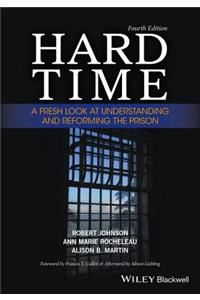 Hard Time: A Fresh Look at Understanding and Reforming the Prison