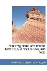 The History of the First Church, Charlestown, in Nine Lectures, with Notes