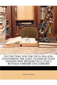 Factor Table for the Fifth Million, Containing the Least Factor of Every Number Not Divisible by 2, 3 or 5 Between 4,000,000 and 5,000,000