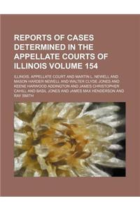 Reports of Cases Determined in the Appellate Courts of Illinois Volume 154