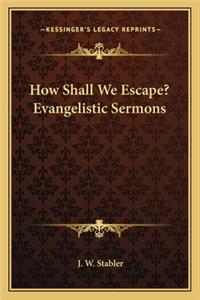 How Shall We Escape? Evangelistic Sermons
