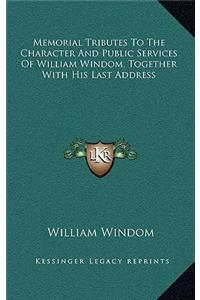 Memorial Tributes to the Character and Public Services of William Windom, Together with His Last Address