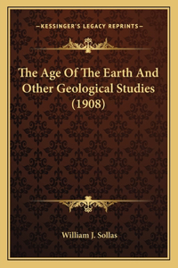 Age of the Earth and Other Geological Studies (1908) the Age of the Earth and Other Geological Studies (1908)