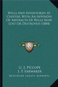 Wills and Inventories at Chester, with an Appendix of Abstracts of Wills Now Lost or Destroyed (1884)