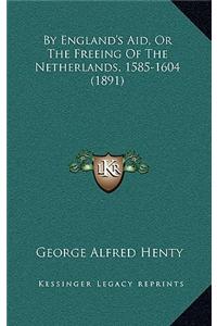 By England's Aid, or the Freeing of the Netherlands, 1585-1604 (1891)