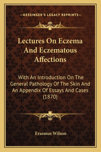 Lectures on Eczema and Eczematous Affections