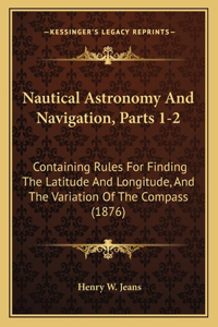 Nautical Astronomy And Navigation, Parts 1-2