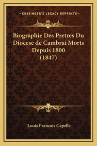 Biographie Des Pretres Du Diocese de Cambrai Morts Depuis 1800 (1847)