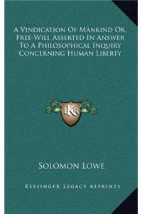 A Vindication Of Mankind Or, Free-Will Asserted In Answer To A Philosophical Inquiry Concerning Human Liberty