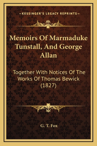 Memoirs Of Marmaduke Tunstall, And George Allan