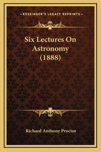 Six Lectures On Astronomy (1888)