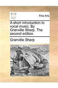 A Short Introduction to Vocal Music. by Granville Sharp. the Second Edition.