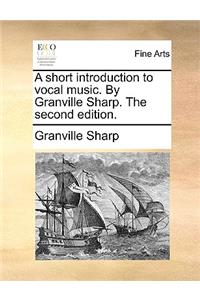A Short Introduction to Vocal Music. by Granville Sharp. the Second Edition.